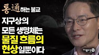 지구상의 모든 생명체는 물질 흐름의 현상일 뿐이다 | 통하는 불교 7회 생명 과학 지구 불교 존재 과학 생물학 진리 진실 이야기