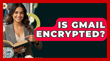 Is Gmail Encrypted? - Learn As An Adult
