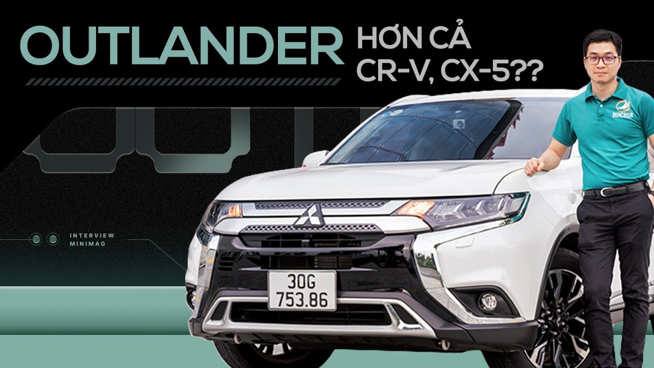 Giám đốc 8X đánh giá Mitsubishi Outlander: ‘Có điểm còn hơn cả Everest’