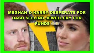 MEGHAN &amp; HARRY DESPERATE FOR CASH SELLING JEWELLERY FOR FUNDS 💵💵 🔥