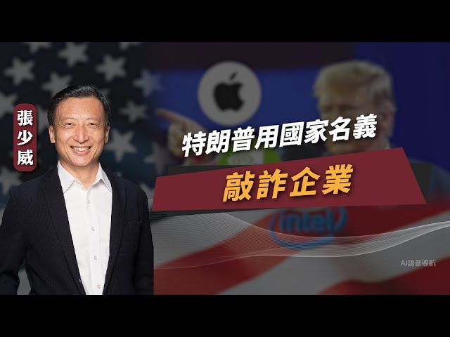 【大國博弈】張少威：特朗普用國家名義敲詐企業