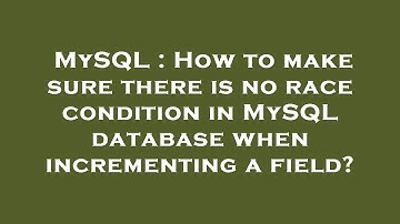 MySQL : How to make sure there is no race condition in MySQL database when incrementing a field?
