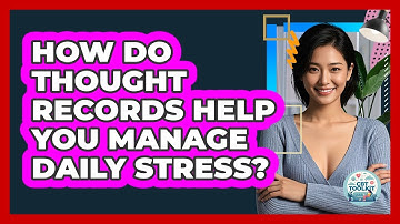How Do Thought Records Help You Manage Daily Stress? - CBT Toolkit