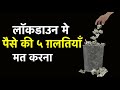 लॉकडाउन मे पैसे से जुड़ी 5 ग़लतियाँ Don't Make These 5 Financial Mistakes During and After LockDown