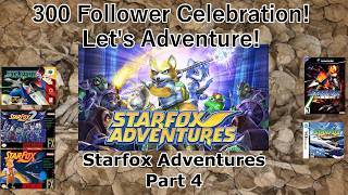 300 Follower Celebration! Let's Adventure! (Star Fox: Adventures) Part 4 (An Indecipherable ending)