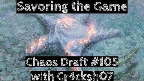 Savoring the Game | Chaos Draft #105 with Cr4cksh07