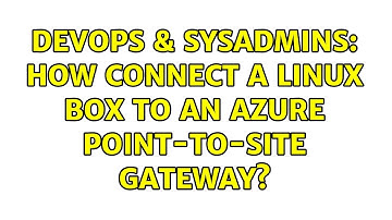 DevOps & SysAdmins: How connect a linux box to an azure point-to-site gateway? (3 Solutions!!)