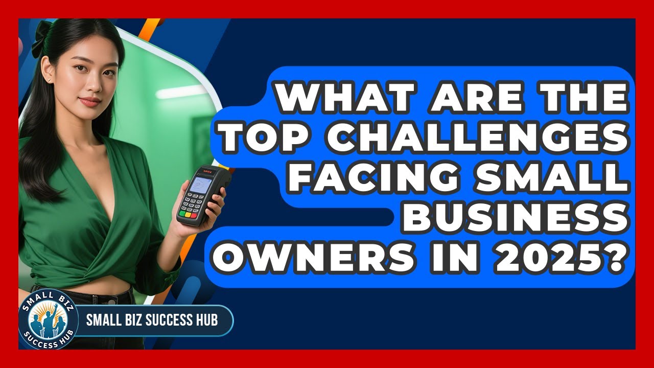 What Are the Top Challenges Facing Small Business Owners in 2025? | Small Biz Success Hub News