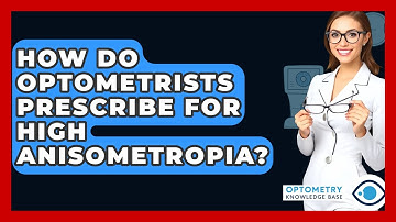 How Do Optometrists Prescribe For High Anisometropia? - Optometry Knowledge Base