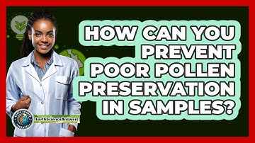 How Can You Prevent Poor Pollen Preservation In Samples? - Earth Science Answers