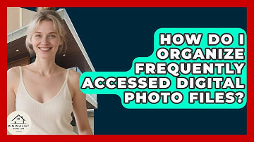 How Do I Organize Frequently Accessed Digital Photo Files? - Minimalist Home Life