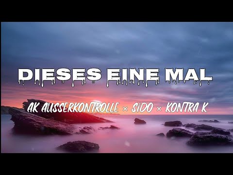 AK AUSSERKONTROLLE × SIDO ×KONYTA K - DIESES EINE MAL - LIEDTEXTE (LYRICS)