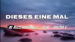 AK AUSSERKONTROLLE × SIDO ×KONYTA K - DIESES EINE MAL - LIEDTEXTE (LYRICS)
