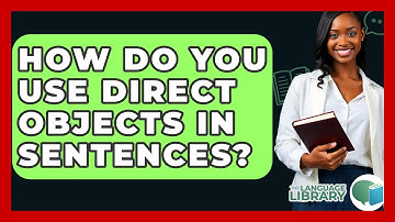 How Do You Use Direct Objects In Sentences? - The Language Library