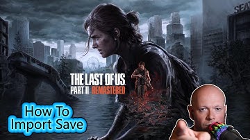 The Last Of Us Part 2 Remastered ● How To Import Your PS4 Save