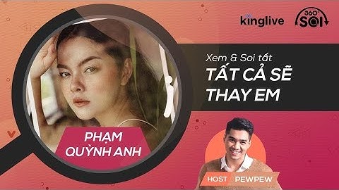 360 ĐỘ SOI - FULL | Tất cả sẽ thay em - Phạm Quỳnh Anh