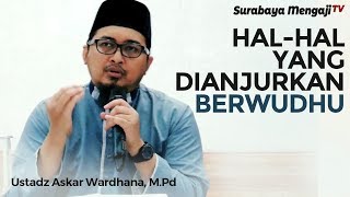 Hal-Hal Yang Dianjurkan Berwudhu - Ustadz Askar Wardhana, M.Pd.I