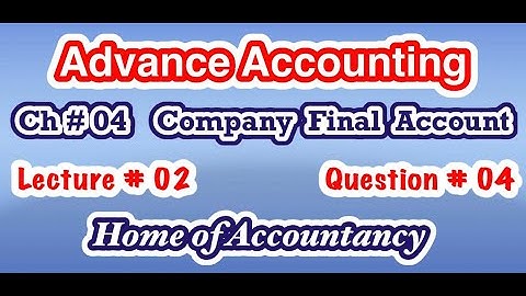 Lecture # 02 || Question # 04 || Company Final Account  || Ch # 04 || Advance Accounting || ADP-2 ||