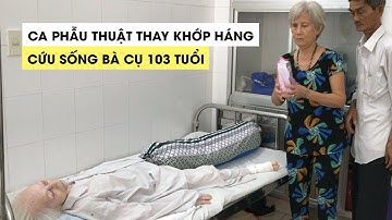 KỲ TÍCH cứu sống cụ bà 103 tuổi bị té lúc nằm võng, phải thay khớp háng