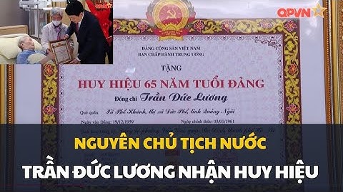 NGUYÊN CHỦ TỊCH NƯỚC TRẦN ĐỨC LƯƠNG NHẬN HUY HIỆU 65 NĂM TUỔI ĐẢNG