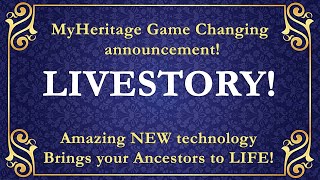 NEW! MyHeritage game changing announcement! LIVESTORY!  Bring Ancestors to LIFE to tell their story!