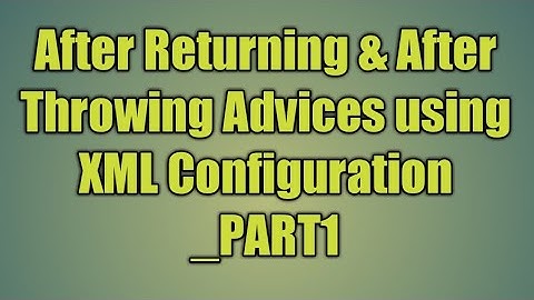 87. After Returning and After Throwing Advices using XML Configuration _PART1
