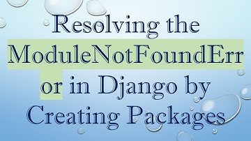 Resolving the ModuleNotFoundError in Django by Creating Packages