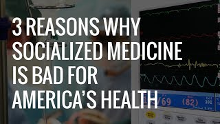 3 Reasons Why Socialized Medicine Is Bad for America’s Health | The Daily Signal