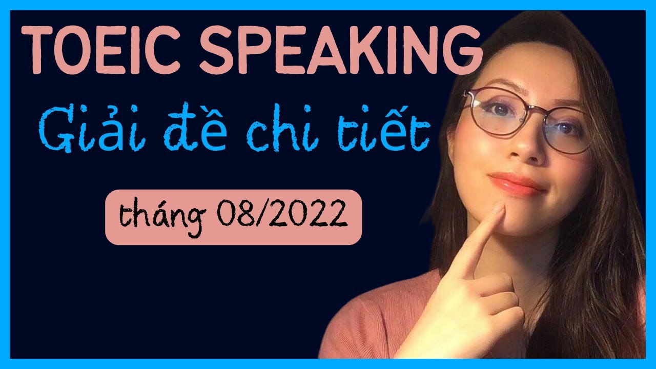 Giải đề chi tiết TOEIC Speaking | 08.2022