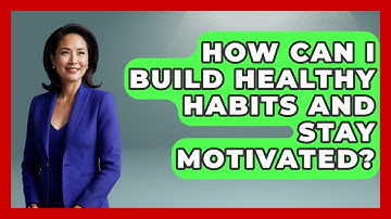 How Can I Build Healthy Habits And Stay Motivated? - Second Chance Journey