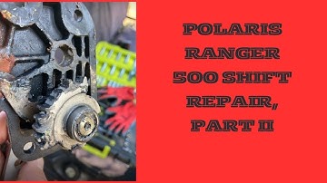 2005 Polaris Ranger 500 Shift Repair, Part II