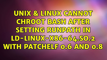 Cannot chroot bash after setting RUNPATH in ld-linux-x86-64.so.2 with patchelf 0.6 and 0.8