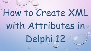 How to Create XML with Attributes in Delphi 12