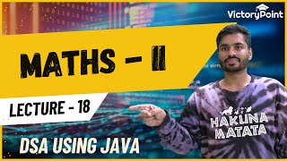 Lecture 18: Maths - II (DSA using JAVA course)
