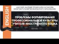 СЕССИЯ 3. ПРОБЛЕМЫ ФОРМИРОВАНИЯ ПРОФЕССИОНАЛЬНОЙ КУЛЬТУРЫ УЧИТЕЛЯ ИНОСТРАННОГО ЯЗЫКА