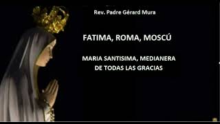 Fátima, Roma, Moscú - María Medianera de Todas las Gracias
