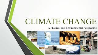 Climate Change-A Physical and Environmental Perspective