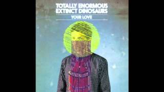 Video thumbnail of "Totally Enormous Extinct Dinosaurs - Your Love (Waze & Odyssey Street Tracks Mix)"