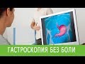 ГАСТРОСКОПИЯ БЕЗ БОЛИ