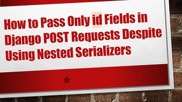 How to Pass Only id Fields in Django POST Requests Despite Using Nested Serializers