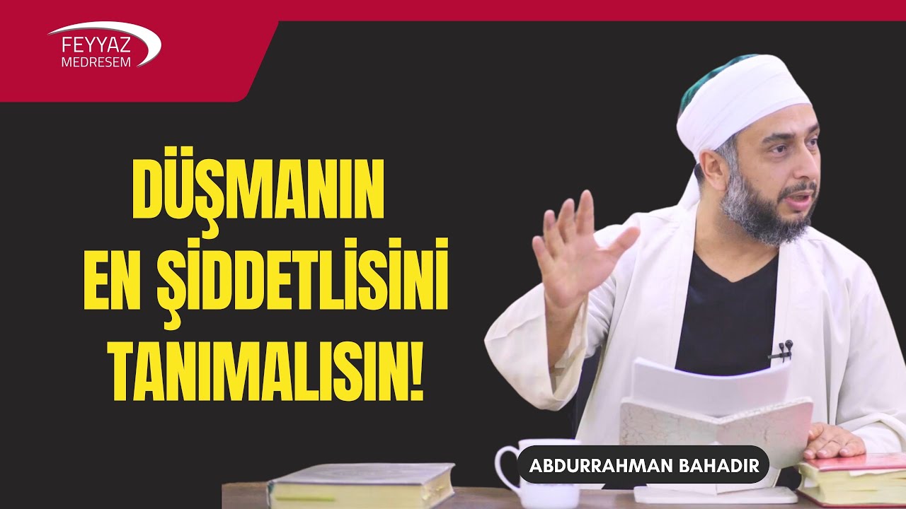 Düşmanın en şiddetlisini tanımalısın!