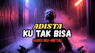 Download Lagu ADISTA – Ku Tak Bisa | HARD NU-METAL Version (Emotional Rock Remake) MP3