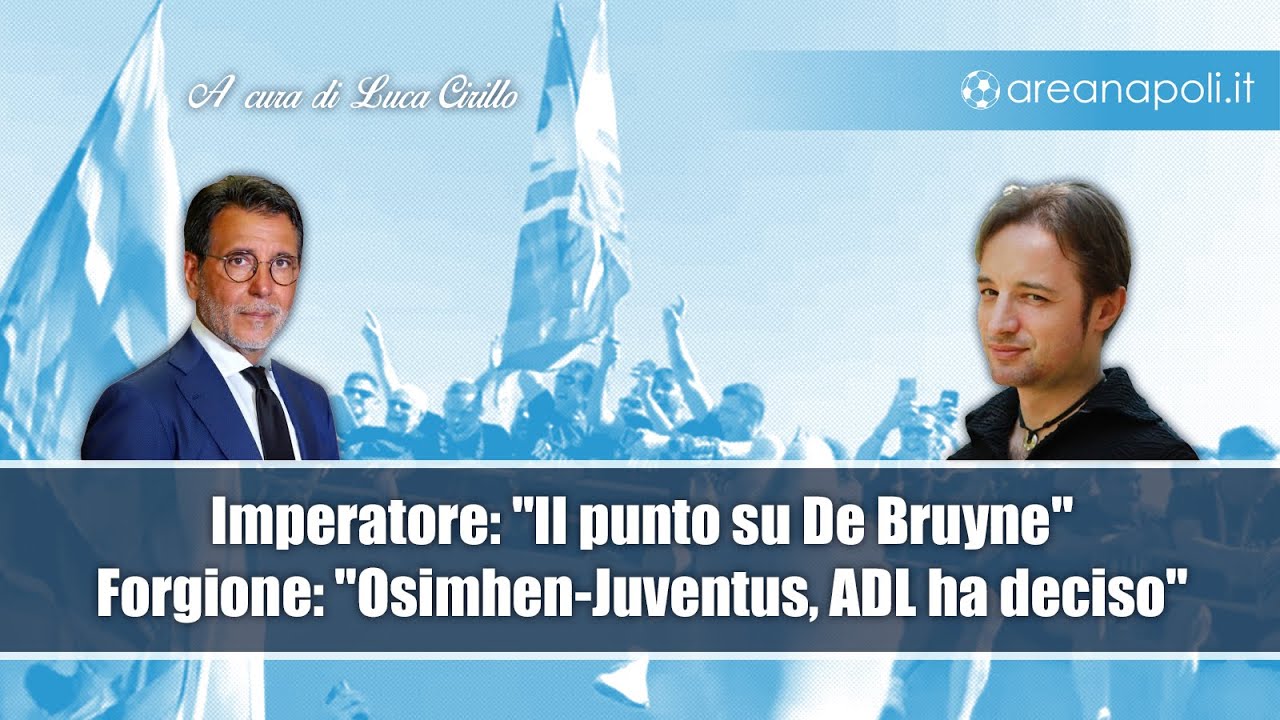 Imperatore: Il Napoli vale 700 milioni, Forgione: Osimhen-Juventus, ADL ha deciso