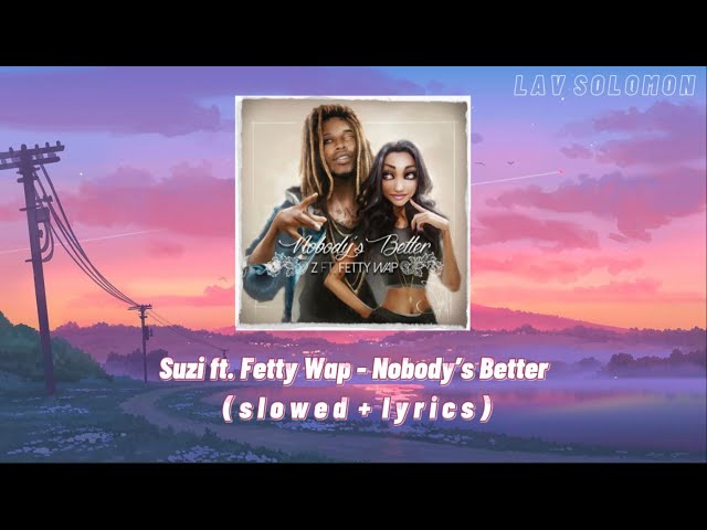 Suzi ft. Fetty Wap - Nobody’s Better ( s l o w e d  +  l y r i c s ) class=