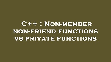 C++ : Non-member non-friend functions vs private functions