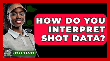 How Do You Interpret Shot Data? - The Golf Xpert