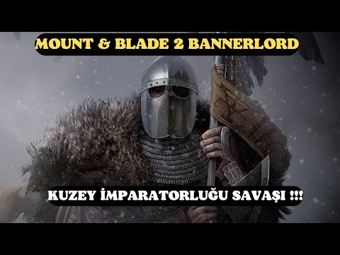 KUZEY İMPARATORLUGU SAVAŞI /MOUNT AND BLADE BANNERLORD 2