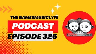 The GamesMusicLyfe Podcast Episode 326