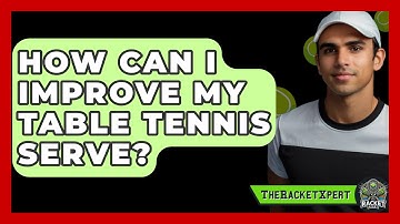 How Can I Improve My Table Tennis Serve? - The Racket Xpert