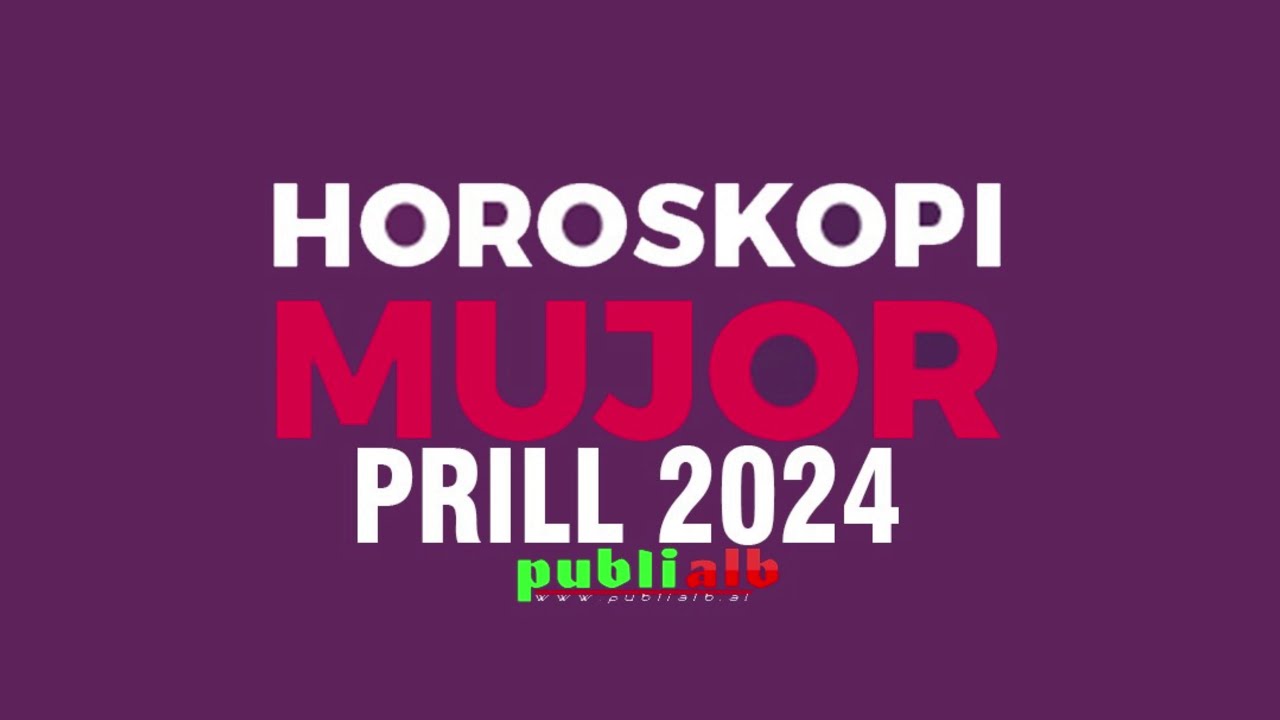 Horoskopi per muajin PRILL 2024 i Detajuar per cdo shenje YouTube